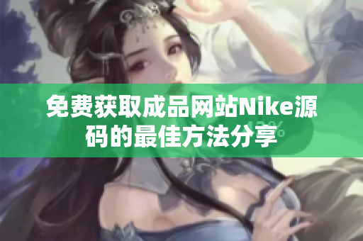 免费获取成品网站Nike源码的最佳方法分享