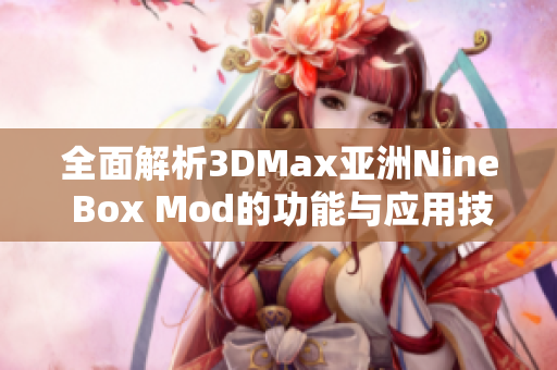 全面解析3DMax亚洲Nine Box Mod的功能与应用技巧