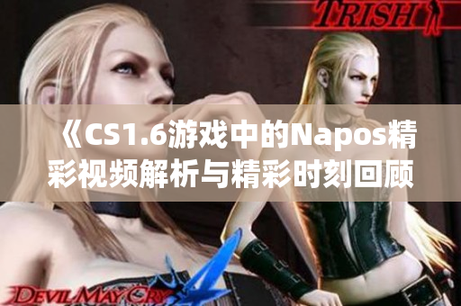 《CS1.6游戏中的Napos精彩视频解析与精彩时刻回顾》