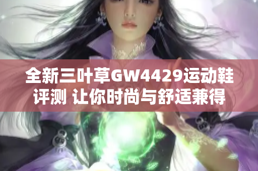 全新三叶草GW4429运动鞋评测 让你时尚与舒适兼得