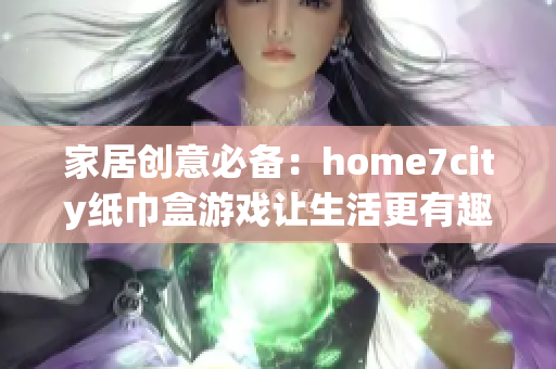 家居创意必备：home7city纸巾盒游戏让生活更有趣