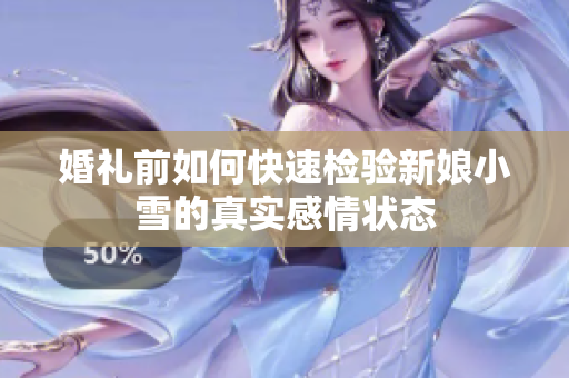 婚礼前如何快速检验新娘小雪的真实感情状态