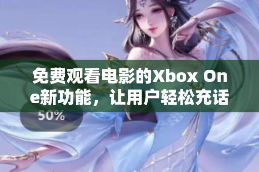 免费观看电影的Xbox One新功能，让用户轻松充话费