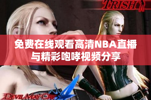 免费在线观看高清NBA直播与精彩咆哮视频分享