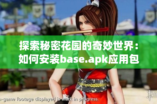 探索秘密花园的奇妙世界：如何安装base.apk应用包