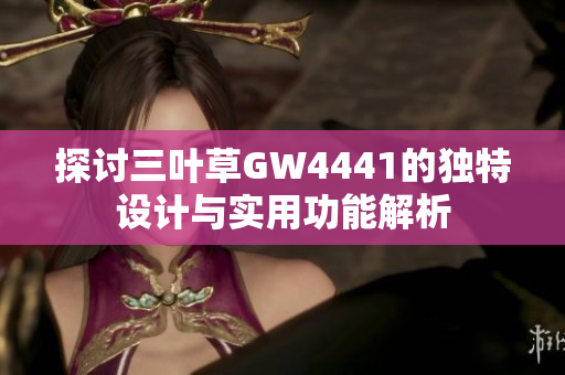 探讨三叶草GW4441的独特设计与实用功能解析