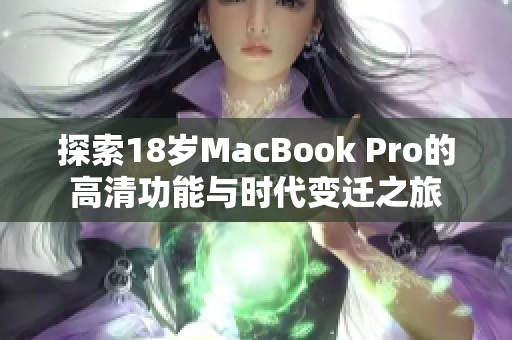 探索18岁MacBook Pro的高清功能与时代变迁之旅