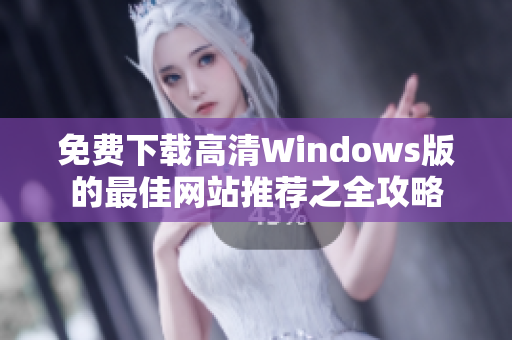 免费下载高清Windows版的最佳网站推荐之全攻略