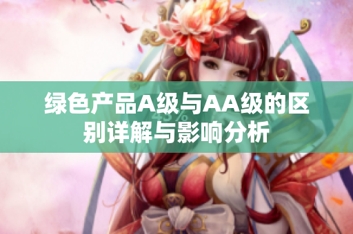 绿色产品A级与AA级的区别详解与影响分析