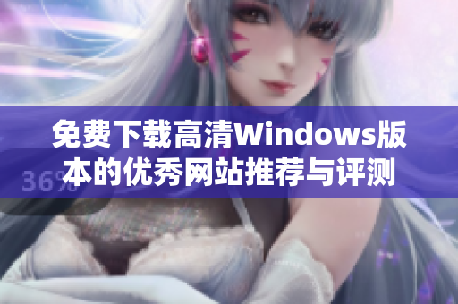 免费下载高清Windows版本的优秀网站推荐与评测