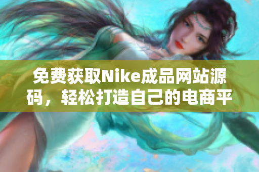 免费获取Nike成品网站源码，轻松打造自己的电商平台