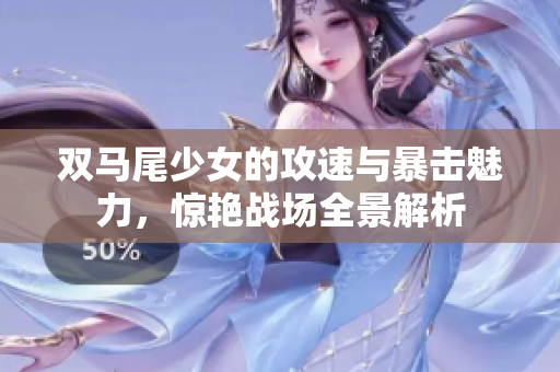 双马尾少女的攻速与暴击魅力，惊艳战场全景解析