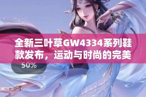 全新三叶草GW4334系列鞋款发布，运动与时尚的完美结合