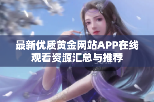 最新优质黄金网站APP在线观看资源汇总与推荐