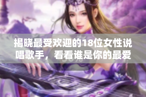 揭晓最受欢迎的18位女性说唱歌手，看看谁是你的最爱