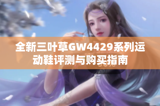 全新三叶草GW4429系列运动鞋评测与购买指南