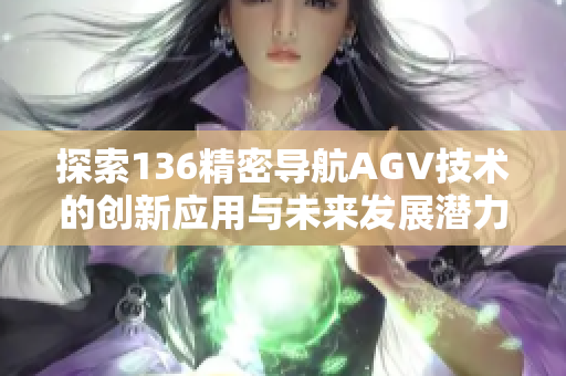 探索136精密导航AGV技术的创新应用与未来发展潜力