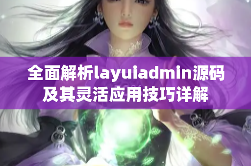 全面解析layuiadmin源码及其灵活应用技巧详解