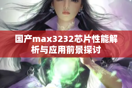 国产max3232芯片性能解析与应用前景探讨