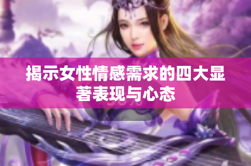 揭示女性情感需求的四大显著表现与心态