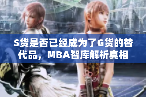 S货是否已经成为了G货的替代品，MBA智库解析真相