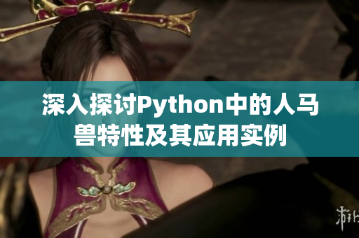 深入探讨Python中的人马兽特性及其应用实例