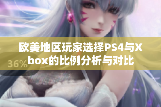 欧美地区玩家选择PS4与Xbox的比例分析与对比