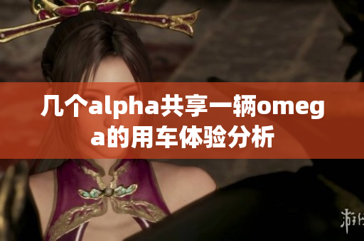 几个alpha共享一辆omega的用车体验分析