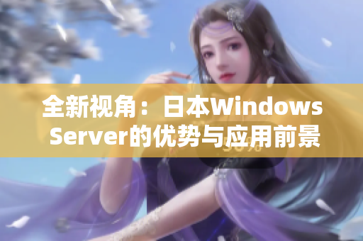 全新视角：日本Windows Server的优势与应用前景解析