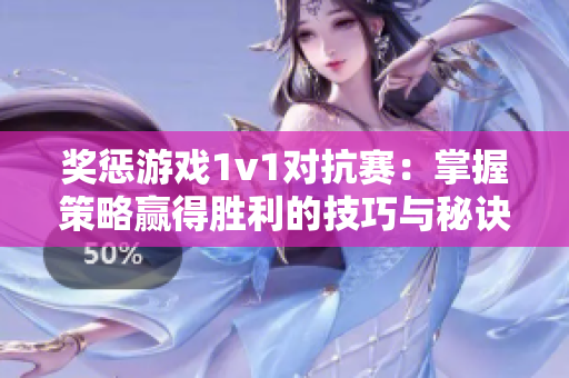 奖惩游戏1v1对抗赛：掌握策略赢得胜利的技巧与秘诀