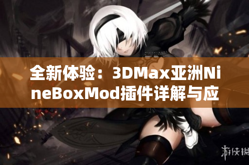 全新体验：3DMax亚洲NineBoxMod插件详解与应用技巧