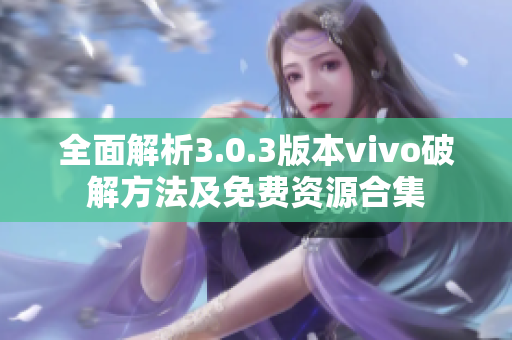 全面解析3.0.3版本vivo破解方法及免费资源合集