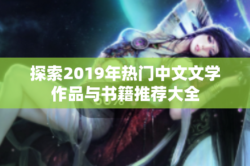 探索2019年热门中文文学作品与书籍推荐大全