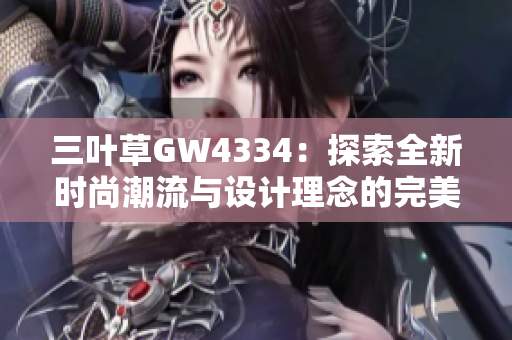 三叶草GW4334：探索全新时尚潮流与设计理念的完美结合