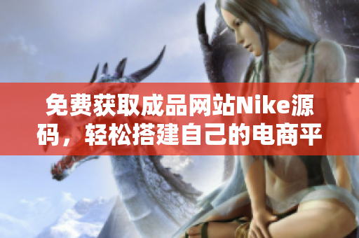 免费获取成品网站Nike源码，轻松搭建自己的电商平台