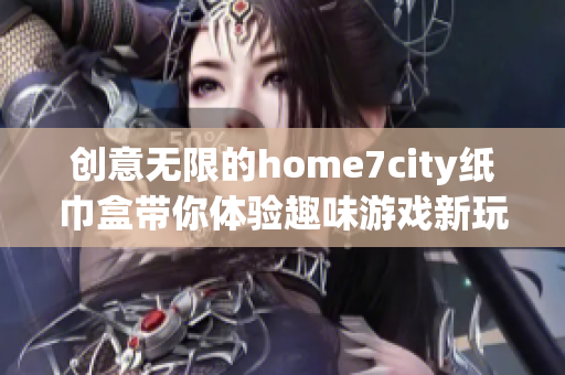 创意无限的home7city纸巾盒带你体验趣味游戏新玩法