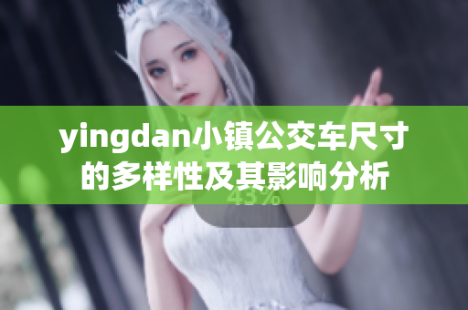 yingdan小镇公交车尺寸的多样性及其影响分析