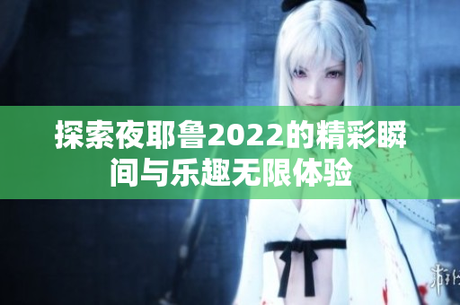 探索夜耶鲁2022的精彩瞬间与乐趣无限体验