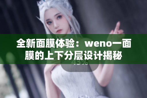 全新面膜体验：weno一面膜的上下分层设计揭秘