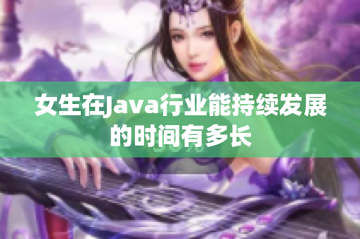 女生在Java行业能持续发展的时间有多长