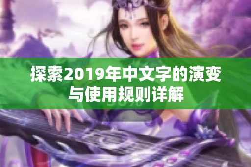 探索2019年中文字的演变与使用规则详解