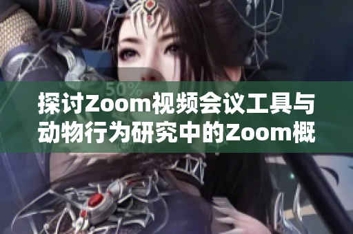 探讨Zoom视频会议工具与动物行为研究中的Zoom概念