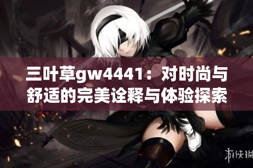 三叶草gw4441：对时尚与舒适的完美诠释与体验探索