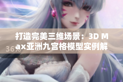 打造完美三维场景：3D Max亚洲九宫格模型实例解析