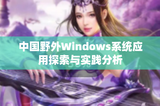 中国野外Windows系统应用探索与实践分析