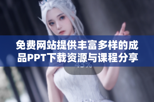 免费网站提供丰富多样的成品PPT下载资源与课程分享