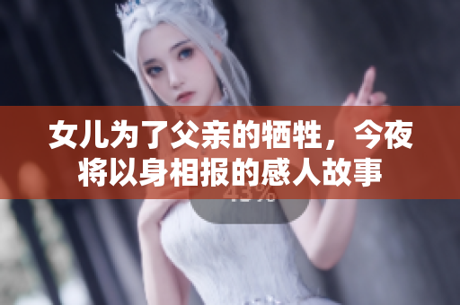 女儿为了父亲的牺牲，今夜将以身相报的感人故事