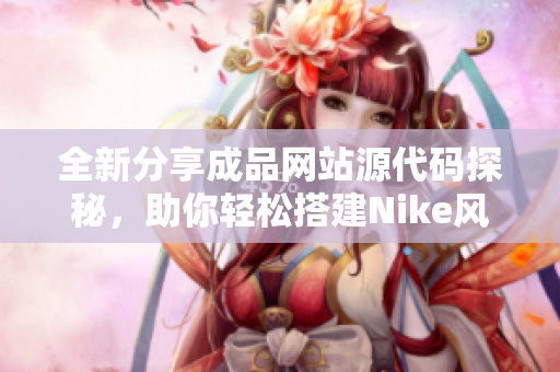 全新分享成品网站源代码探秘，助你轻松搭建Nike风格网站