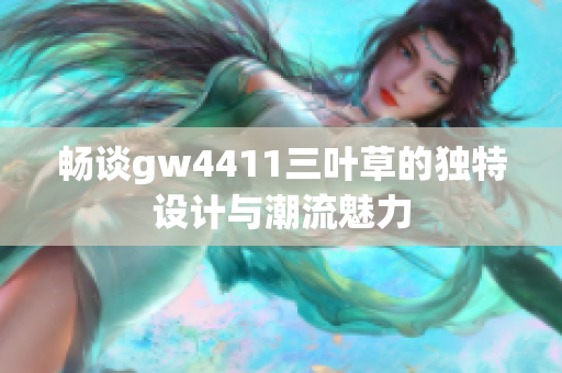 畅谈gw4411三叶草的独特设计与潮流魅力