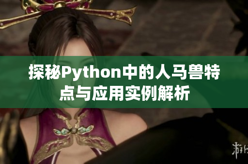 探秘Python中的人马兽特点与应用实例解析